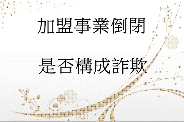 Q：加盟事業因經營不善而倒閉時，經營者可否成立詐欺罪?