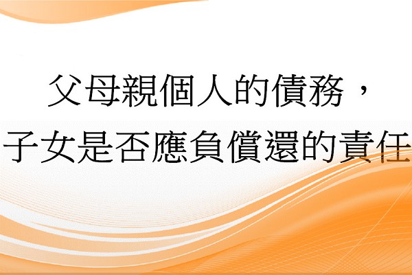 Q：父母親個人的債務，子女是否應負償還的責任?