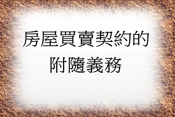 Q:房屋買賣契約的附隨義務